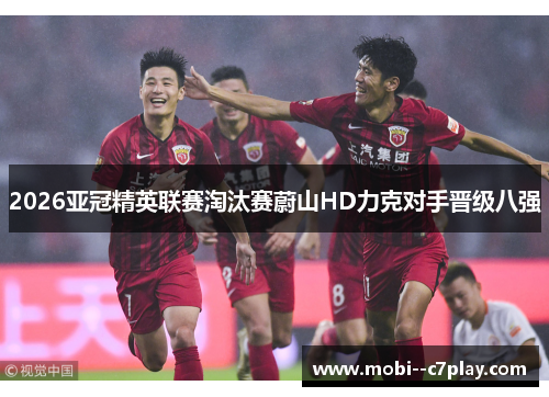 2026亚冠精英联赛淘汰赛蔚山HD力克对手晋级八强 2026亚冠精英联赛淘汰赛蔚山HD力克对手晋级八强