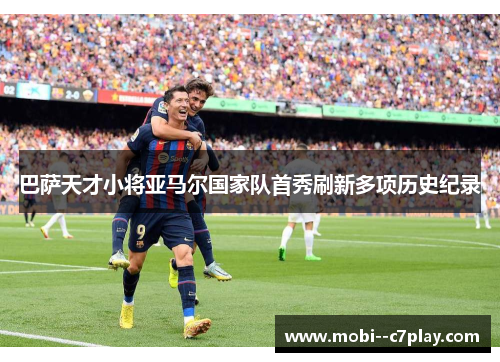 巴萨天才小将亚马尔国家队首秀刷新多项历史纪录